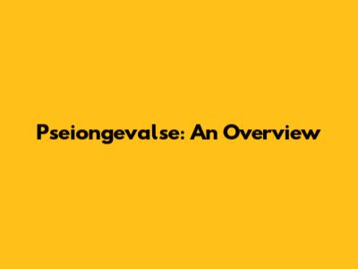 Pseiongevalse: An Overview