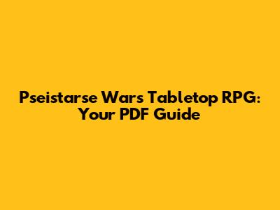 Pseistarse Wars Tabletop RPG: Your PDF Guide