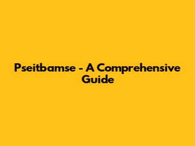 Pseitbamse - A Comprehensive Guide