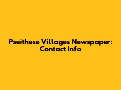 Pseithese Villages Newspaper: Contact Info