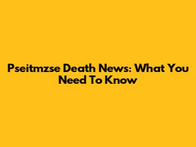 Pseitmzse Death News: What You Need To Know