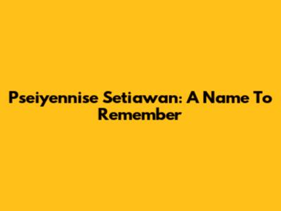 Pseiyennise Setiawan: A Name To Remember