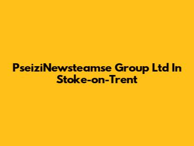 PseiziNewsteamse Group Ltd In Stoke-on-Trent