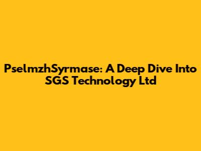 PselmzhSyrmase: A Deep Dive Into SGS Technology Ltd