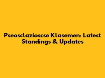 Pseosclazioscse Klasemen: Latest Standings & Updates