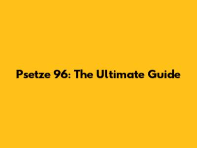 Psetze 96: The Ultimate Guide