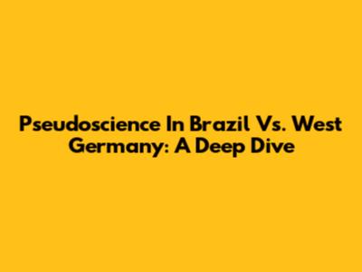 Pseudoscience In Brazil Vs. West Germany: A Deep Dive