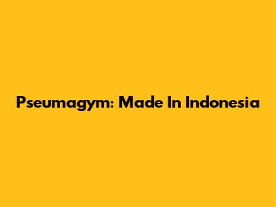 Pseumagym: Made In Indonesia