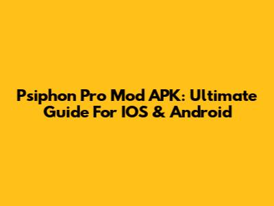 Psiphon Pro Mod APK: Ultimate Guide For IOS & Android