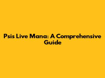 Psis Live Mana: A Comprehensive Guide