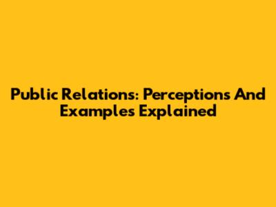 Public Relations: Perceptions And Examples Explained
