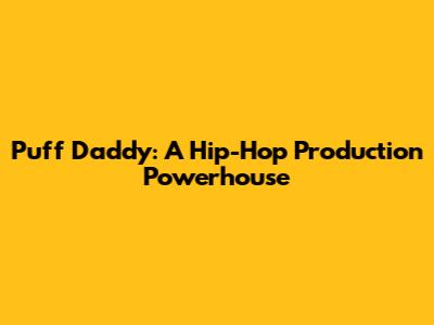Puff Daddy: A Hip-Hop Production Powerhouse