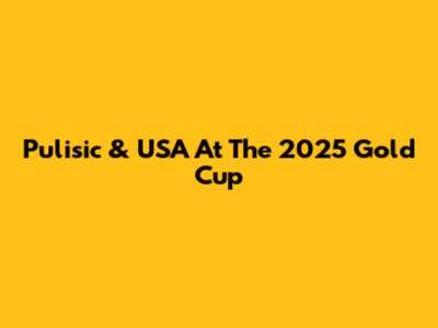 Pulisic & USA At The 2025 Gold Cup
