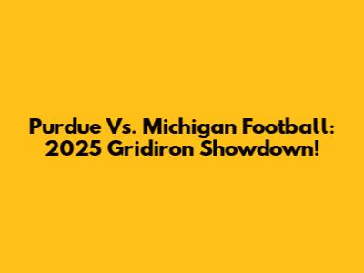 Purdue Vs. Michigan Football: 2025 Gridiron Showdown!