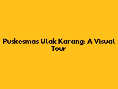 Puskesmas Ulak Karang: A Visual Tour