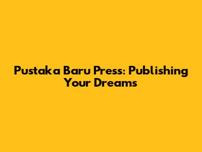 Pustaka Baru Press: Publishing Your Dreams
