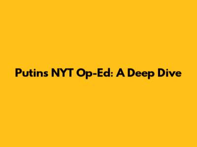 Putin's NYT Op-Ed: A Deep Dive