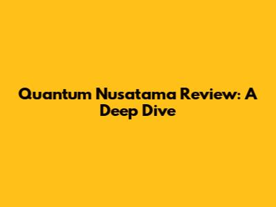 Quantum Nusatama Review: A Deep Dive