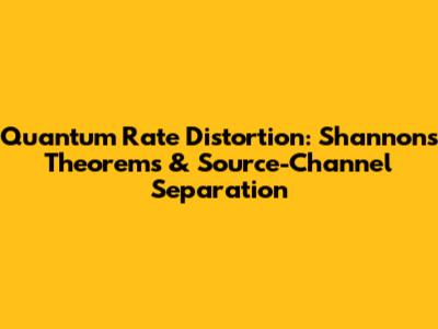 Quantum Rate Distortion: Shannon's Theorems & Source-Channel Separation