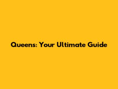 Queens: Your Ultimate Guide