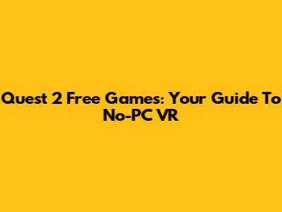 Quest 2 Free Games: Your Guide To No-PC VR