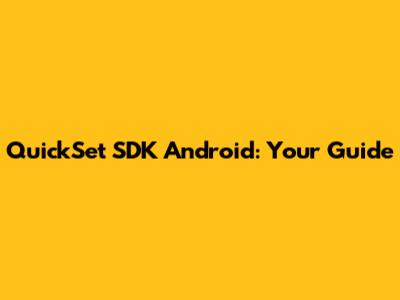 QuickSet SDK Android: Your Guide