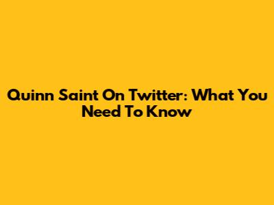 Quinn Saint On Twitter: What You Need To Know