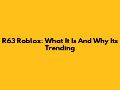R63 Roblox: What It Is And Why It's Trending