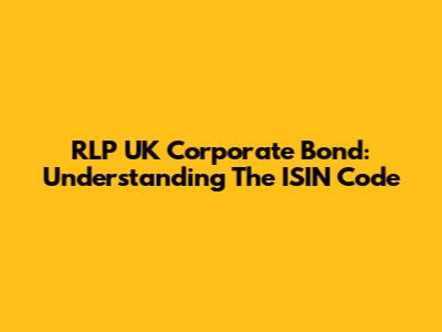 RLP UK Corporate Bond: Understanding The ISIN Code