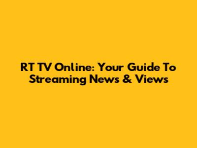 RT TV Online: Your Guide To Streaming News & Views