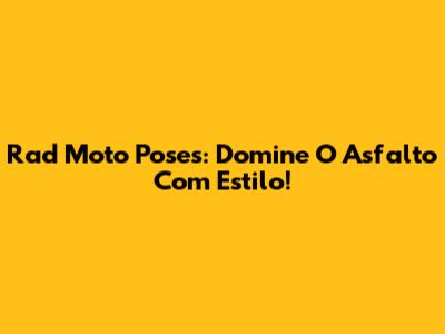 Rad Moto Poses: Domine O Asfalto Com Estilo!