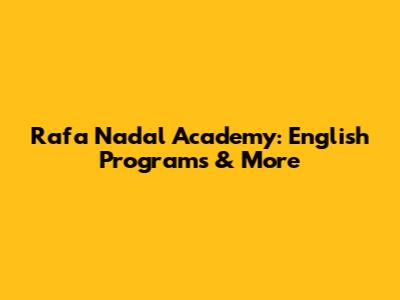 Rafa Nadal Academy: English Programs & More