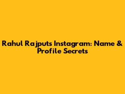 Rahul Rajput's Instagram: Name & Profile Secrets