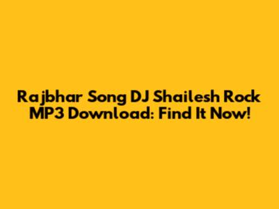 Rajbhar Song DJ Shailesh Rock MP3 Download: Find It Now!