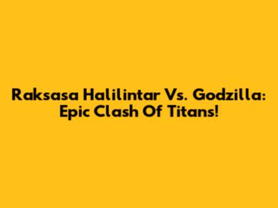 Raksasa Halilintar Vs. Godzilla: Epic Clash Of Titans!