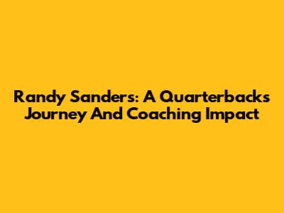 Randy Sanders: A Quarterback's Journey And Coaching Impact