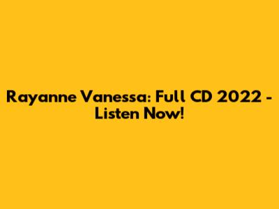 Rayanne Vanessa: Full CD 2022 - Listen Now!