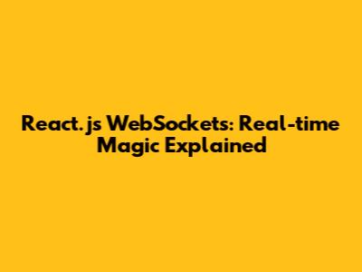 React.js WebSockets: Real-time Magic Explained