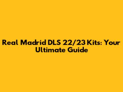 Real Madrid DLS 22/23 Kits: Your Ultimate Guide