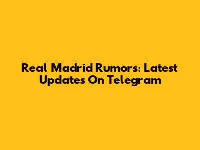 Real Madrid Rumors: Latest Updates On Telegram
