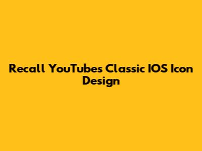 Recall YouTube's Classic IOS Icon Design