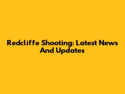 Redcliffe Shooting: Latest News And Updates