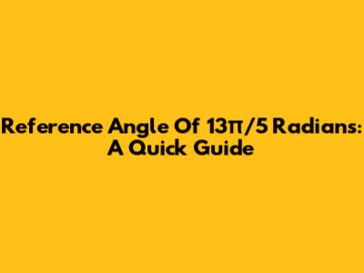 Reference Angle Of 13π/5 Radians: A Quick Guide