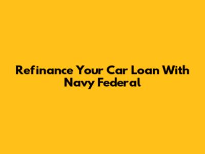 Refinance Your Car Loan With Navy Federal