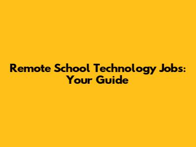 Remote School Technology Jobs: Your Guide