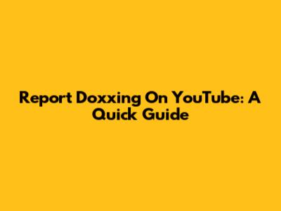 Report Doxxing On YouTube: A Quick Guide