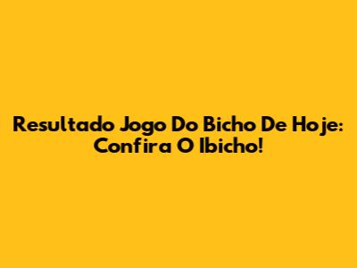 Resultado Jogo Do Bicho De Hoje: Confira O Ibicho!