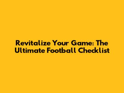 Revitalize Your Game: The Ultimate Football Checklist