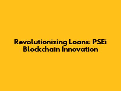 Revolutionizing Loans: PSEi Blockchain Innovation
