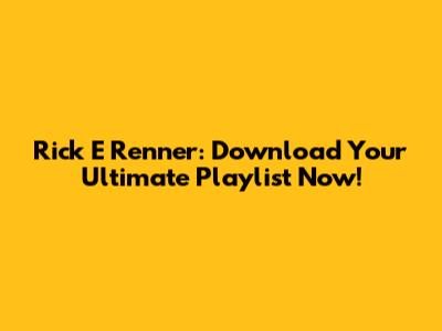 Rick E Renner: Download Your Ultimate Playlist Now!